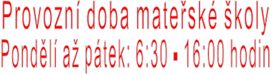 Provozní doba mateřské školy Pondělí až pátek: 6:30 - 16:00 hodin